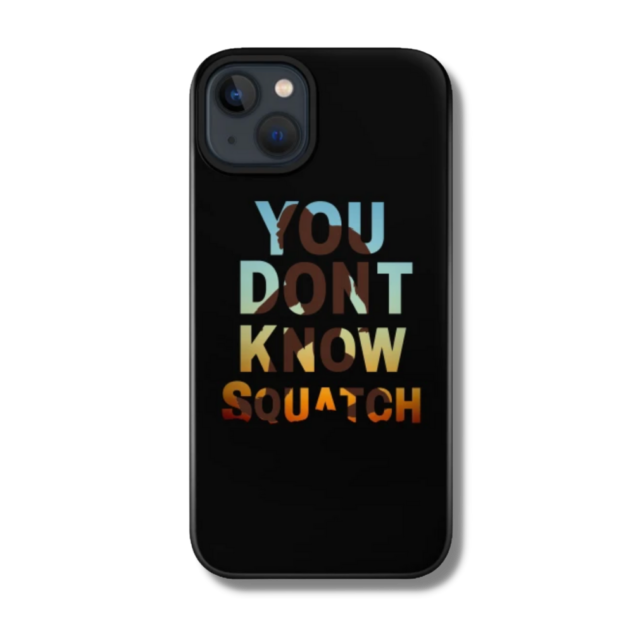 You Don’t Know Squatch Phone Case