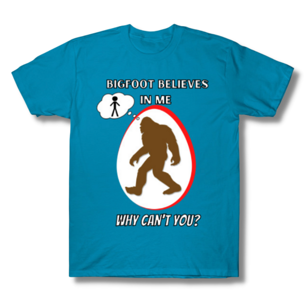 Bigfoot Believes In Me Why Can’t You T-Shirt