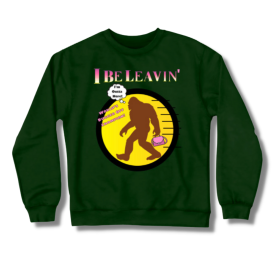 Bigfoot I Be Leavin’ Ladies Only Crewneck Sweatshirt