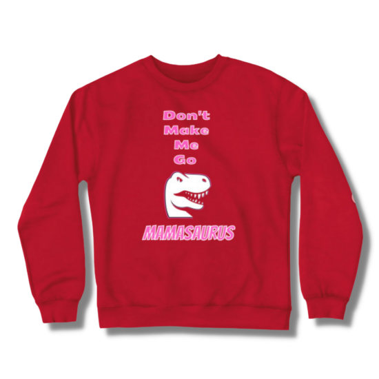 Don't Make Me Go Mamasaurus Crewneck Sweatshirt