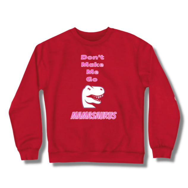 Don't Make Me Go Mamasaurus Crewneck Sweatshirt