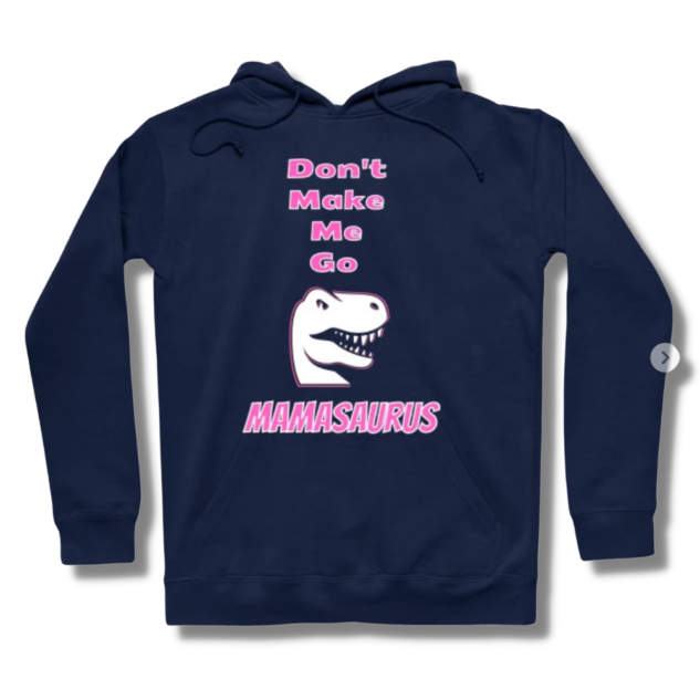 Don't Make Me Go Mamasaurus Hoodie
