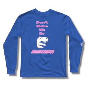 Don't Make Me Go Mamasaurus Long Sleeve T-Shirt