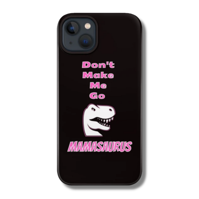 Don't Make Me Go Mamasaurus Phone Case