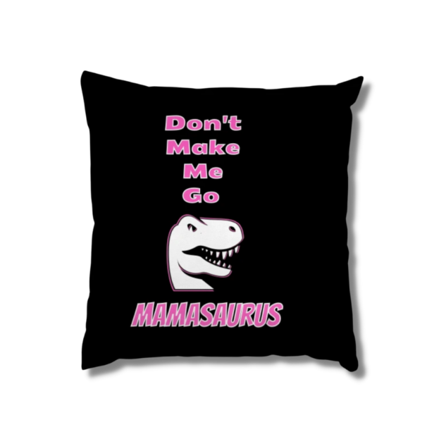 Don't Make Me Go Mamasaurus Pillow