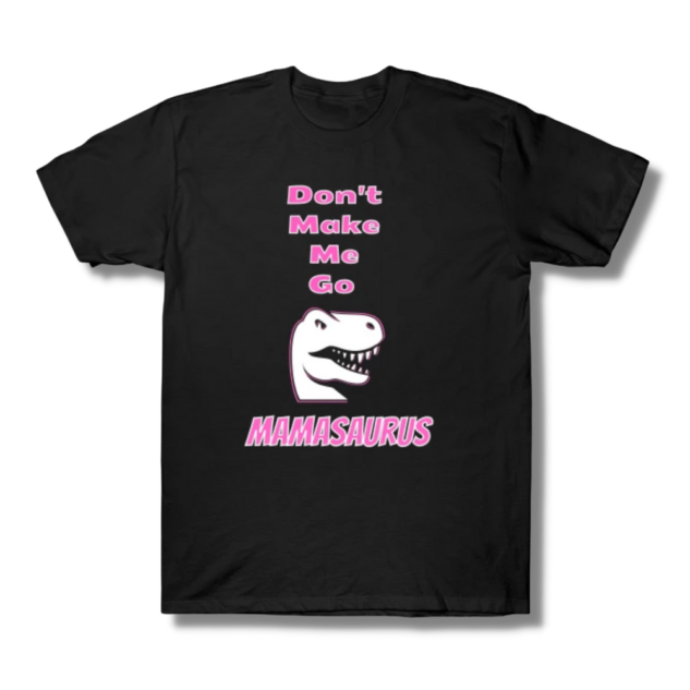 Don't Make Me Go Mamasaurus T-Shirt