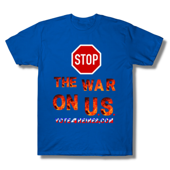 Stop the War On U.S. Vote 4 Heines T-Shirt