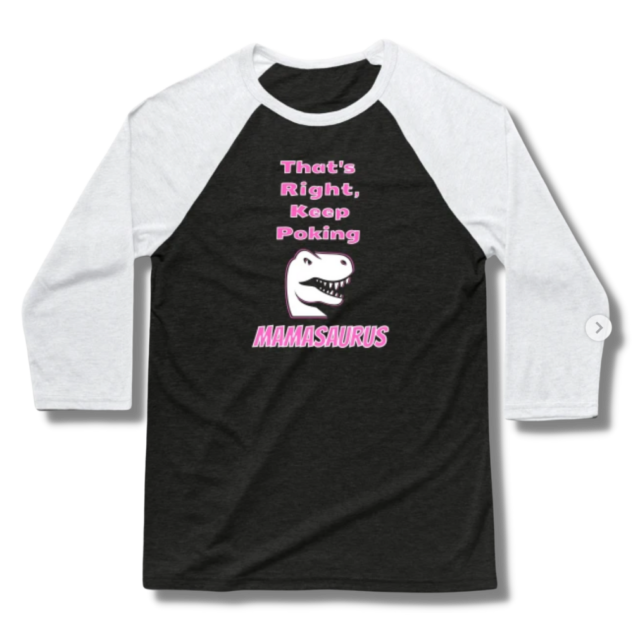 That’s Right Keep Poking Mamasaurus Baseball T-Shirt