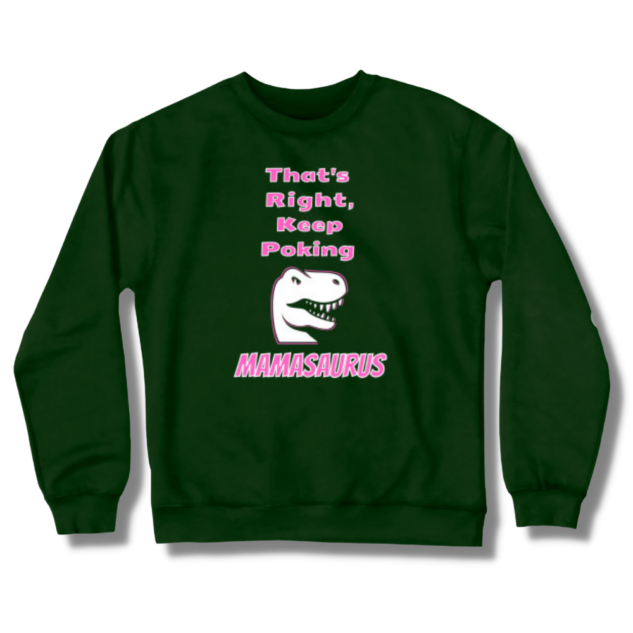 That’s Right Keep Poking Mamasaurus Crewneck Sweatshirt