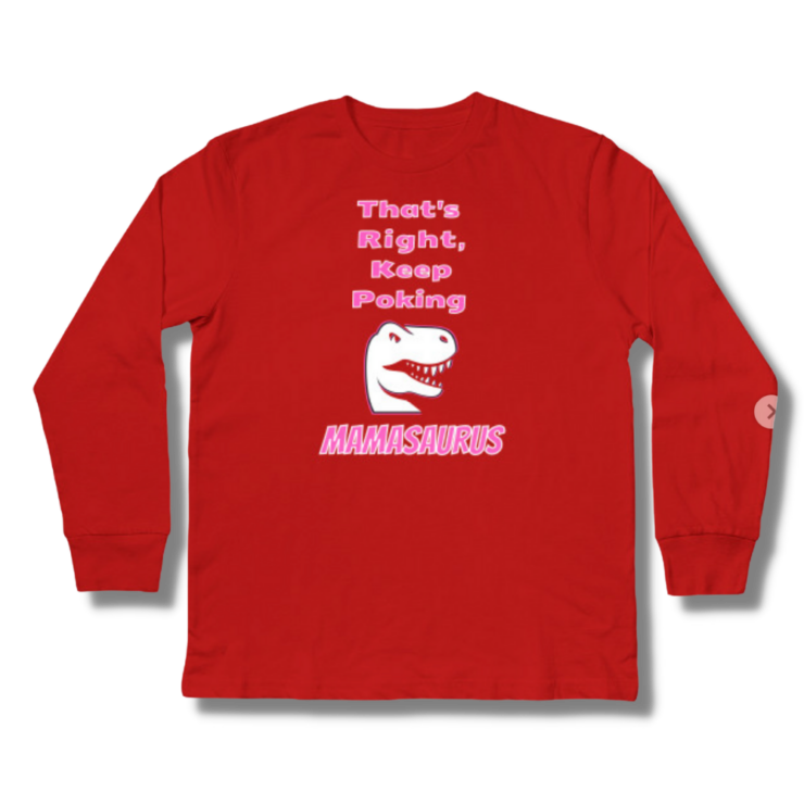 That’s Right Keep Poking Mamasaurus Kids Long Sleeve T-Shirt
