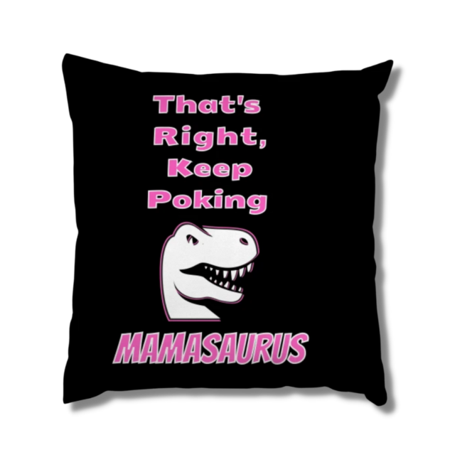 That’s Right Keep Poking Mamasaurus Pillow