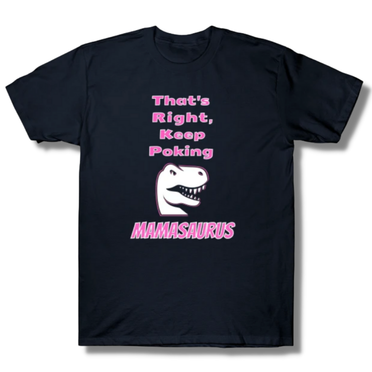That’s Right Keep Poking Mamasaurus T-Shirt
