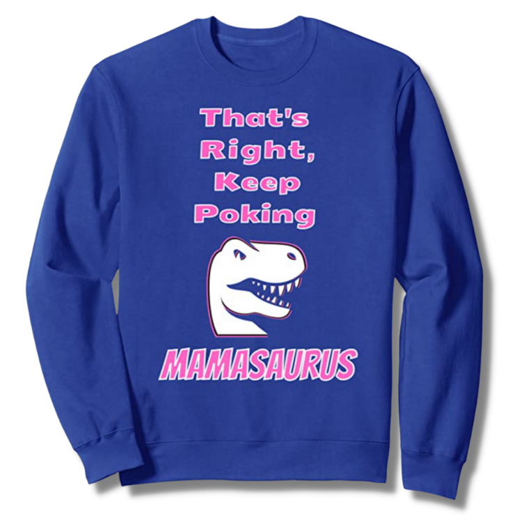 That's Right Keep Poking The Mamasaurus Royal Blue Sweatshirt