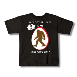 Bigfoot Believes In Me Why Can’t You Kids T-Shirt