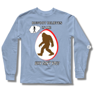 Bigfoot Believes In Me Why Can’t You Long Sleeve T-Shirt