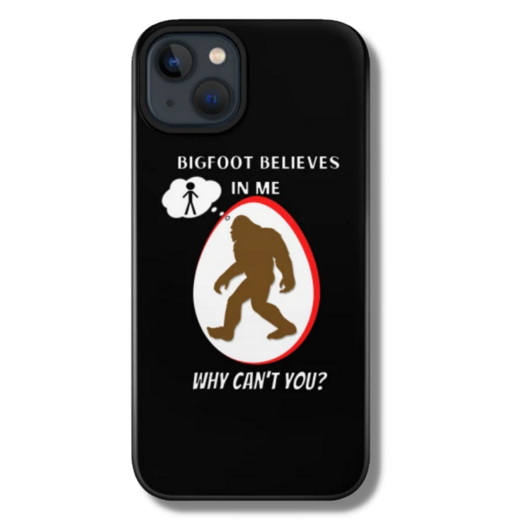 Bigfoot Believes In Me Why Can’t You Phone Case