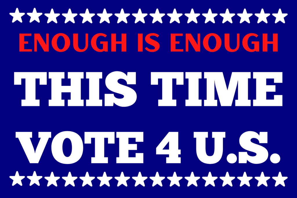 Enough is Enough This Time Vote 4 US